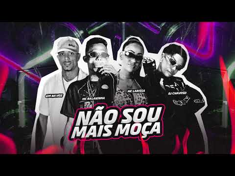 NÃO SOU MAS MOÇA- MC BALAKINHA, EO GM, MC LARISSA - DJ CHAVOSSO 