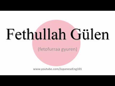 How to Pronounce Fethullah Gülen