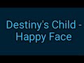 Destiny's Child - Happy Face (lyrics) - The_Lyric_Dude Destiny's Child - Happy Face (lyrics)