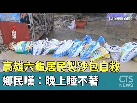 豪雨成災！高雄六龜居民製沙包自救　鄉民嘆：晚上睡不著