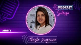 THAYLA NOGUEIRA | JORNALISTA - PODCAST DE SUCESSO #220