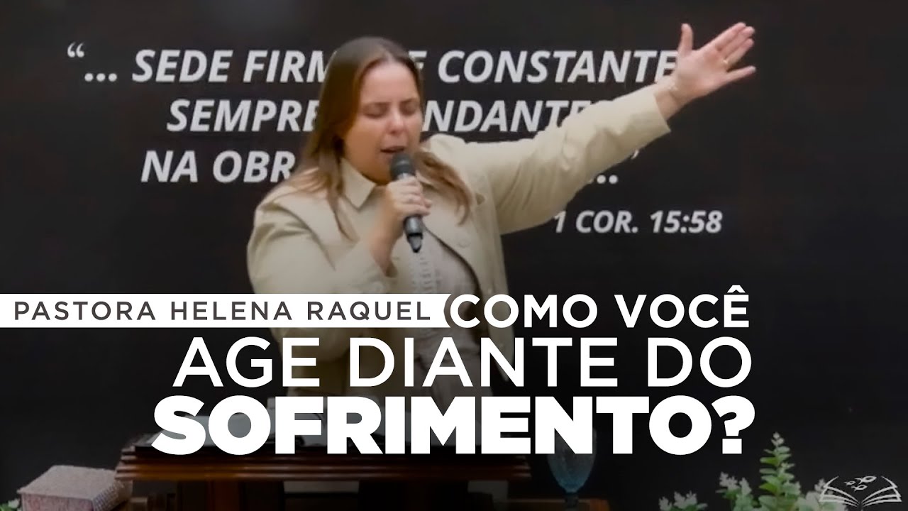 Como você age diante do sofrimento? | Pastora Helena Raquel - Mensagem