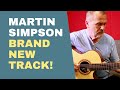 Artist unplugged // Martin Simpson - Brand New Track!