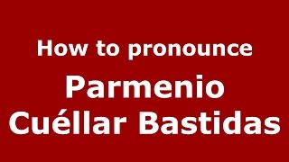 How to pronounce Parmenio Cuéllar Bastidas