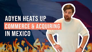 Adyen Heats up Commerce & acquiring in Mexico | All About Payments
