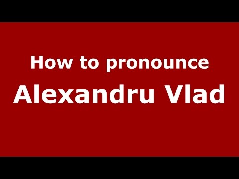 How to pronounce Alexandru Vlad (Romanian/Romania)  - PronounceNames.com