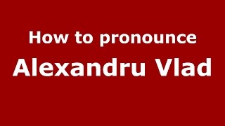 How to pronounce Alexandru Vlad