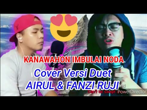 Kanawahon Imbulai Noda | Cover Versi Duet Airul ft Fanzi Ruji