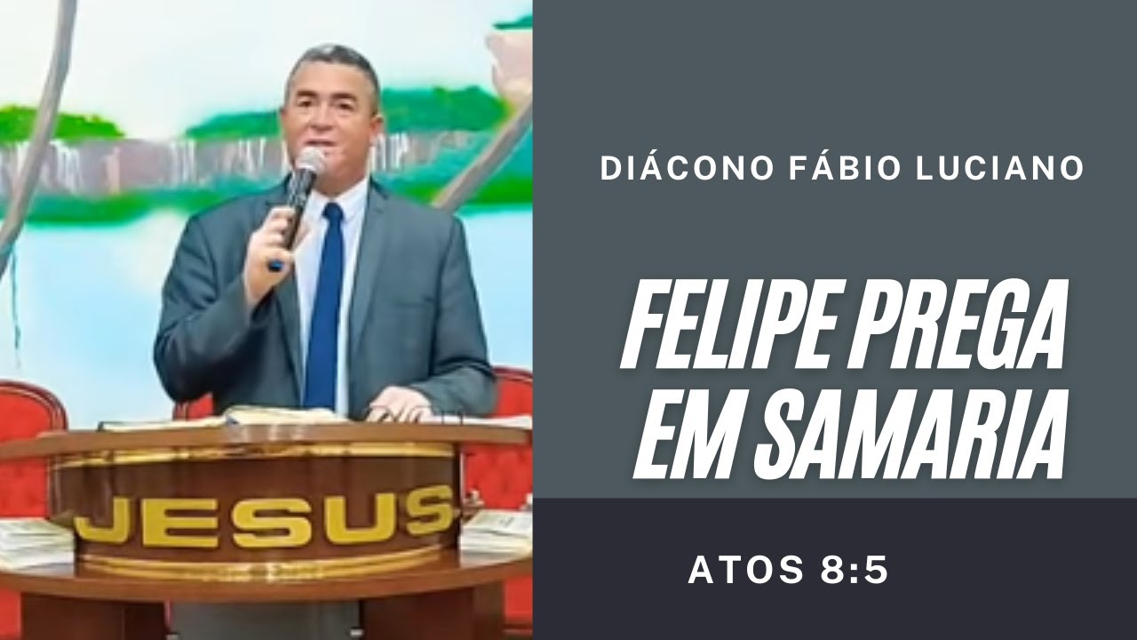 FELIPE PREGA EM SAMARIA - DIÁCONO FÁBIO LUCIANO - Atos 8:5