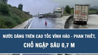 Nước dâng trên cao tốc Vĩnh Hảo - Phan Thiết, chỗ ngập sâu 0,7 m