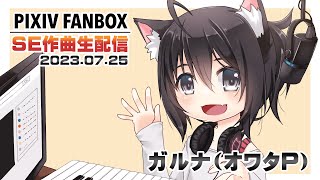 ▶️LIVE│FANBOX│🎼音素材(SE)作曲│ガルナ(オワタP) 7/25