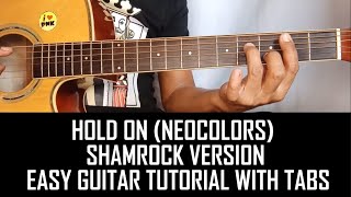 HOLD ON (NEOCOLORS) SHAMROCK VERSION EASY GUITAR TUTORIAL WITH TABS BY PARENG MIKE