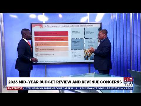 2026 Mid-Year Budget Review and Revenue Concerns: PM Business on Joy News (30-7-26)