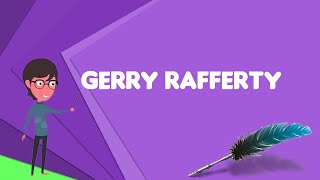 What is Gerry Rafferty? Explain Gerry Rafferty, Define Gerry Rafferty, Meaning of Gerry Rafferty