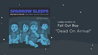 Sparrow Sleeps - Fall Out Boy &quot;Dead On Arrival&quot; Lullaby