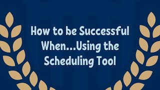 How to Be Successful When...Using the Scheduling Tool