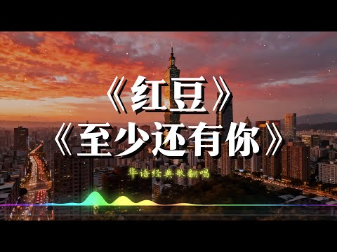 《红豆》+《至少还有你》男声翻唱 深情演绎【动态歌词lyrics】#中文歌曲翻唱 Chinese nostalgic song covers