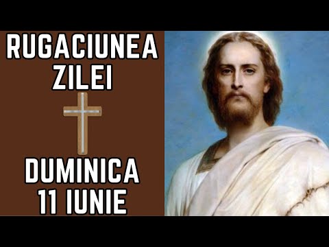 Rugăciunea Zilei Duminica 11 Iunie - Rugaciune scurta, puternica si sincera catre Dumnezeu