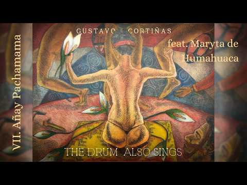 VII. Añay Pachamama - The Drum Also Sings feat. Maryta de Humahuaca - Cortiñas/King/Spencer