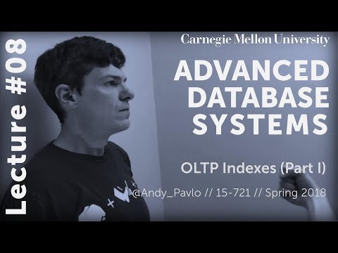 CMU Advanced Database Systems - 08 OLTP Indexes Part I (Spring 2018)
