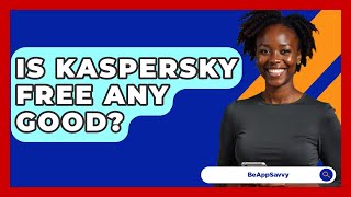 Is Kaspersky Free Any Good? - Be App Savvy