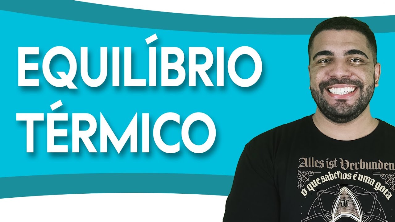 EQUILÍBRIO TÉRMICO - PRINCÍPIO GERAL DAS TROCAS DE CALOR