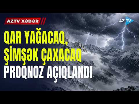 DOLU və QAR xəbərdarlığı: hava şəraiti KƏSKİN DƏYİŞƏCƏK? - PROQNOZ AÇIQLANDI