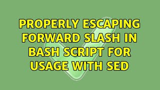 Properly escaping forward slash in bash script for usage with sed (2 Solutions!!)