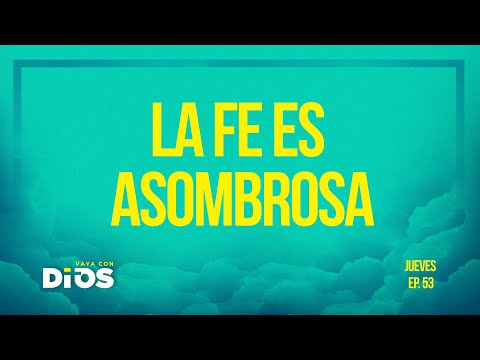 Vaya Con Dios Ep.53 - La fe es asombrosa.