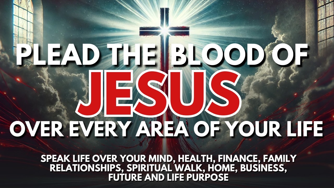 10 Powerful Prayers to Plead the Blood of Jesus to Transform Every Part of Your Life