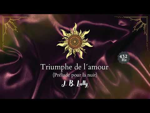 Triumphe de l´amour | Prélude pour la nuit | J. B. Lully | 432 Hz