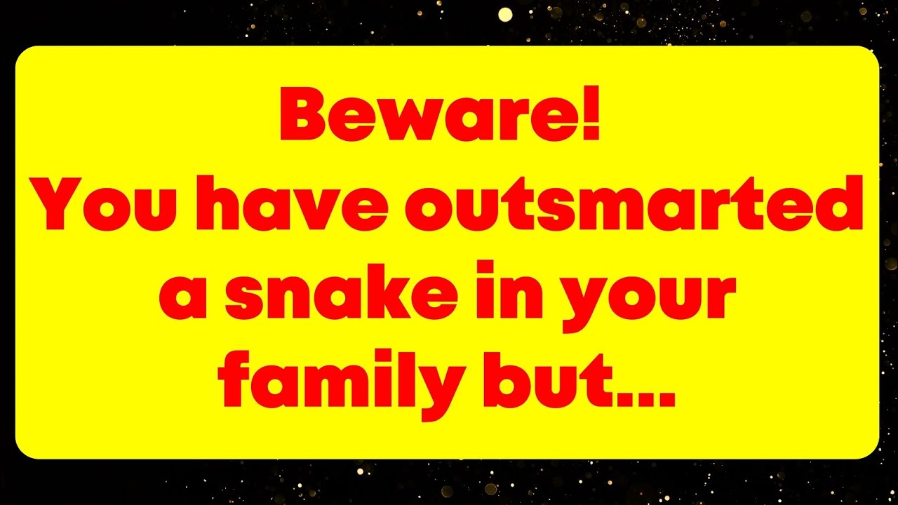 Beware! You have outsmarted a snake in your family but... God