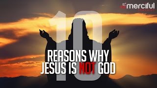 10 Reasons Why Jesus Is Not God!