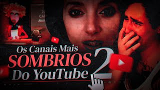 OS CANAIS MAIS SOMBRIOS DO YOUTUBE  - [Vol.2]