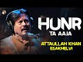 Hunr Ta Aaja Best Song Attaullah Khan Esakhelvi