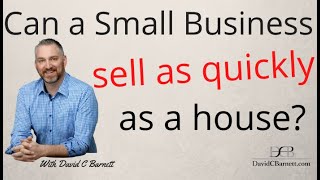 Can a Small Business sell as quickly as a house? business broker mergers and acquisitions m&a smb