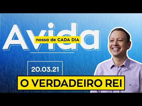 O VERDADEIRO REI / A Vida Nossa de Cada Dia - 20/03/21