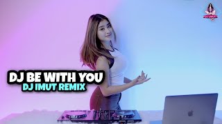 Dj Be With You Terbaru 2022 - Dj Imut Remix