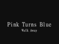 Pink Turns Blue - Walk Away 