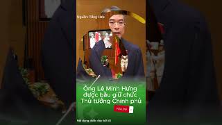 Ông Lê Minh Hưng được bầu giữ chức Thủ tướng Chính phủ 