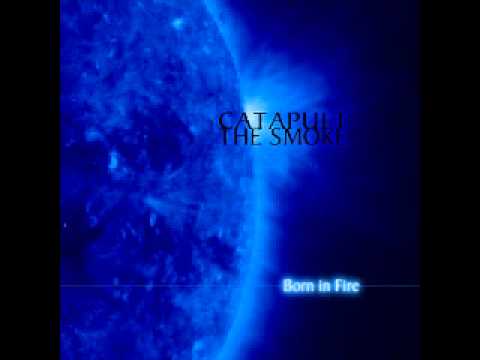 Catapult The Smoke - Born In Fire