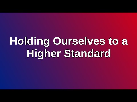 20210509 AM: Holding Ourselves to a Higher Standard