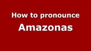 How to pronounce Amazonas