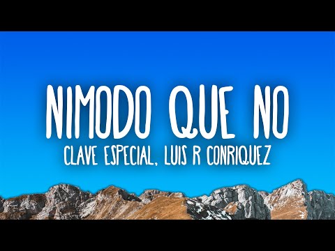 Clave Especial, Luis R Conriquez - Nimodo Que No