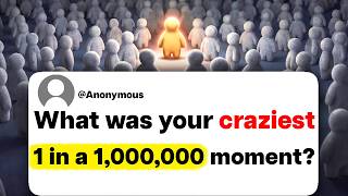 What was your craziest 1 in a 1,000,000 moment?