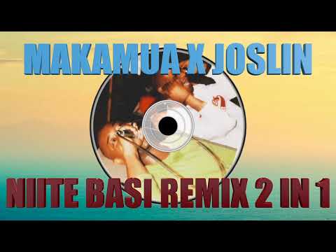 MAKAMUA X JOSLIN - NIITE BASI REMIX 2 IN 1