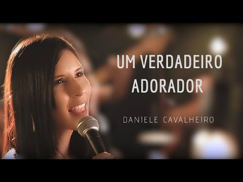 Um Verdadeiro Adorador - Daniele Cavalheiro