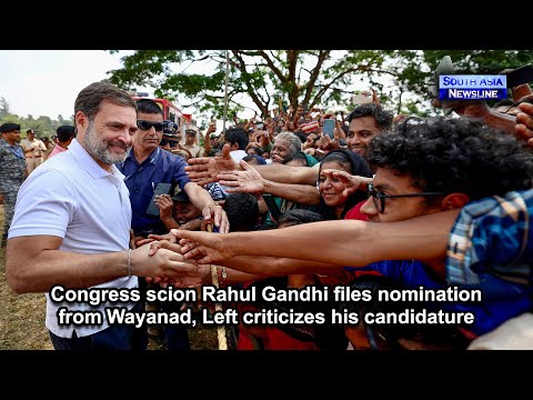 Congress scion Rahul Gandhi files nomination from Wayanad, Left criticizes his candidature