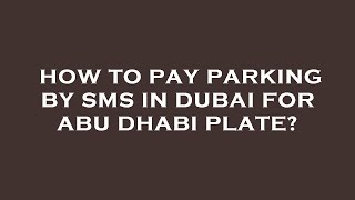 How to pay parking by sms in dubai for abu dhabi plate?
