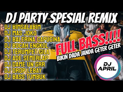DJ PARTY SPESIAL REMIX FULL ALBUM FULL BASS BIKIN DADA JANDA GETER GETER UENAK POL